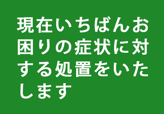 STEP3.現在いちばんお困りの症状に対する処置をいた します。